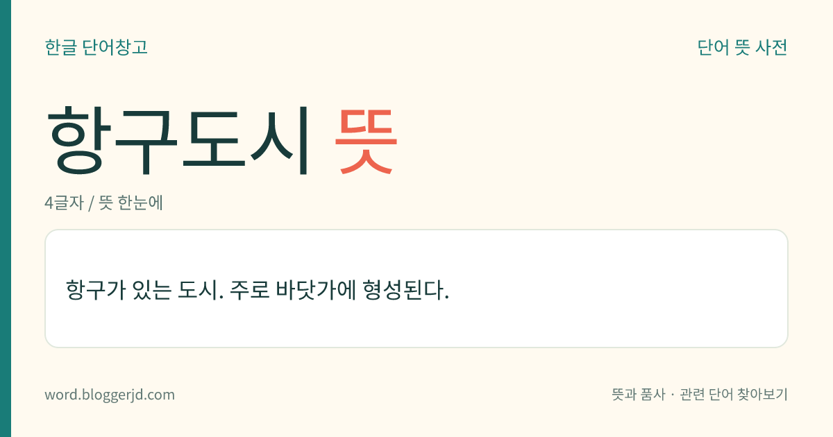 항구도시 뜻: 항구가 있는 도시. 주로 바닷가에 형성된다.