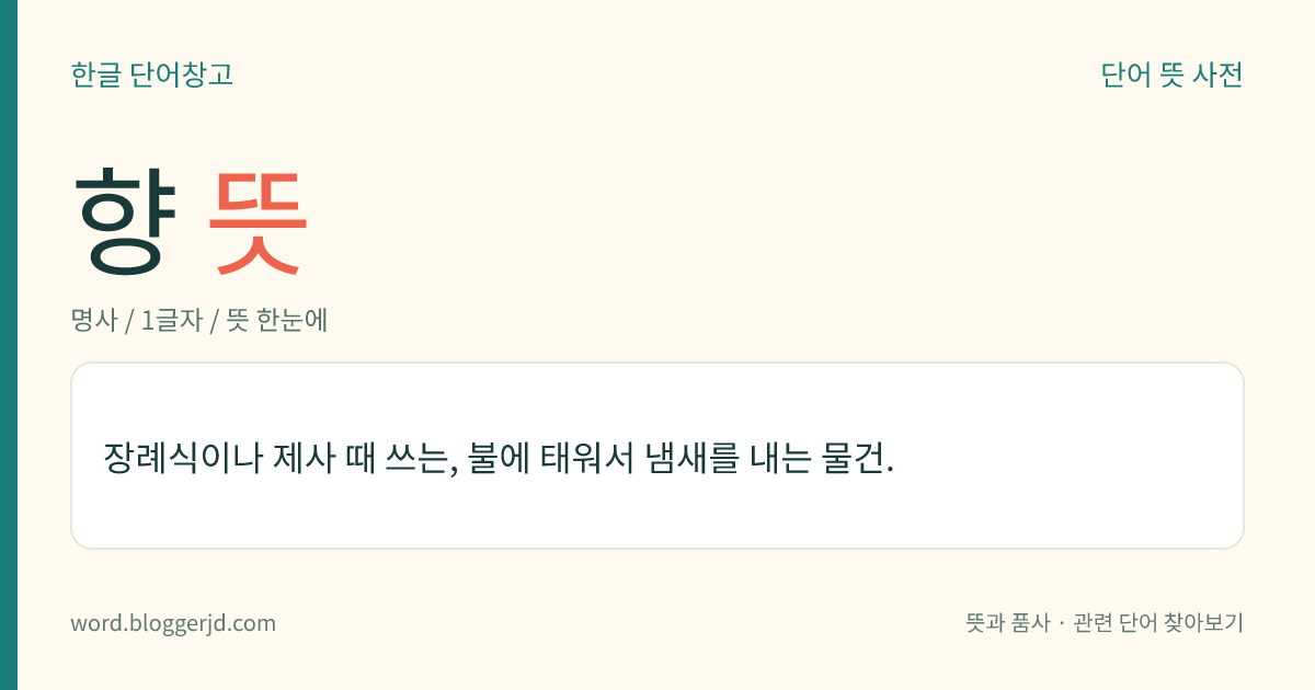 향 뜻: 장례식이나 제사 때 쓰는, 불에 태워서 냄새를 내는 물건.