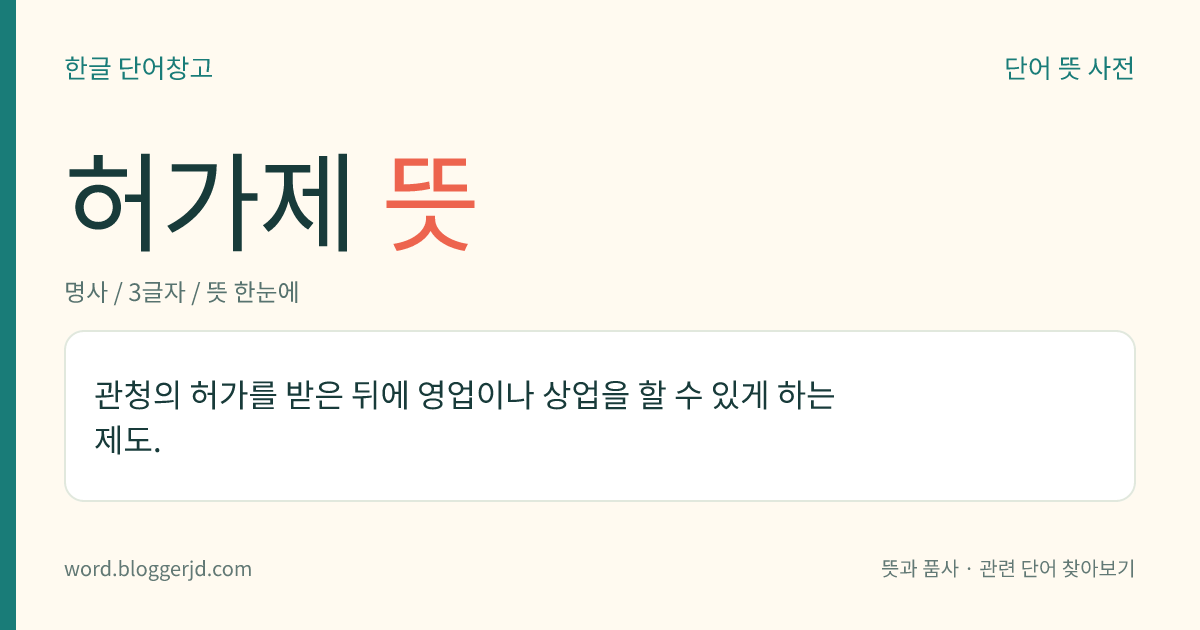 허가제 뜻: 관청의 허가를 받은 뒤에 영업이나 상업을 할 수 있게 하는 제도.