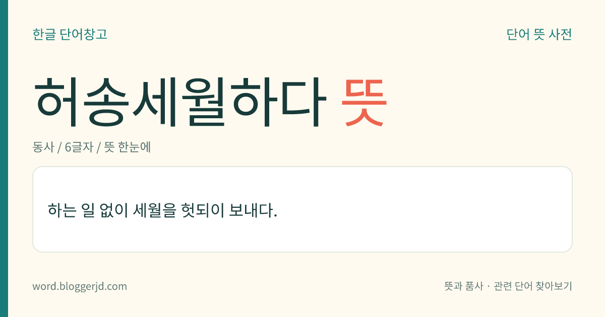 허송세월하다 뜻: 하는 일 없이 세월만 헛되이 보내다.