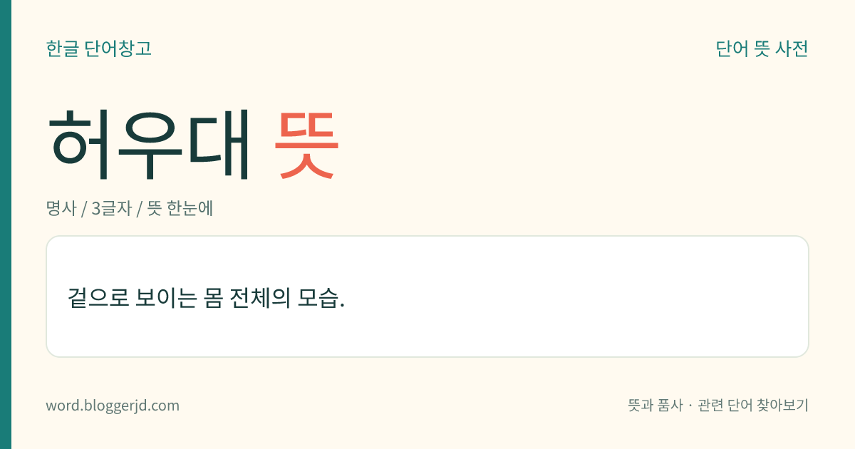 허우대 뜻: 겉으로 보이는 몸 전체의 모습.