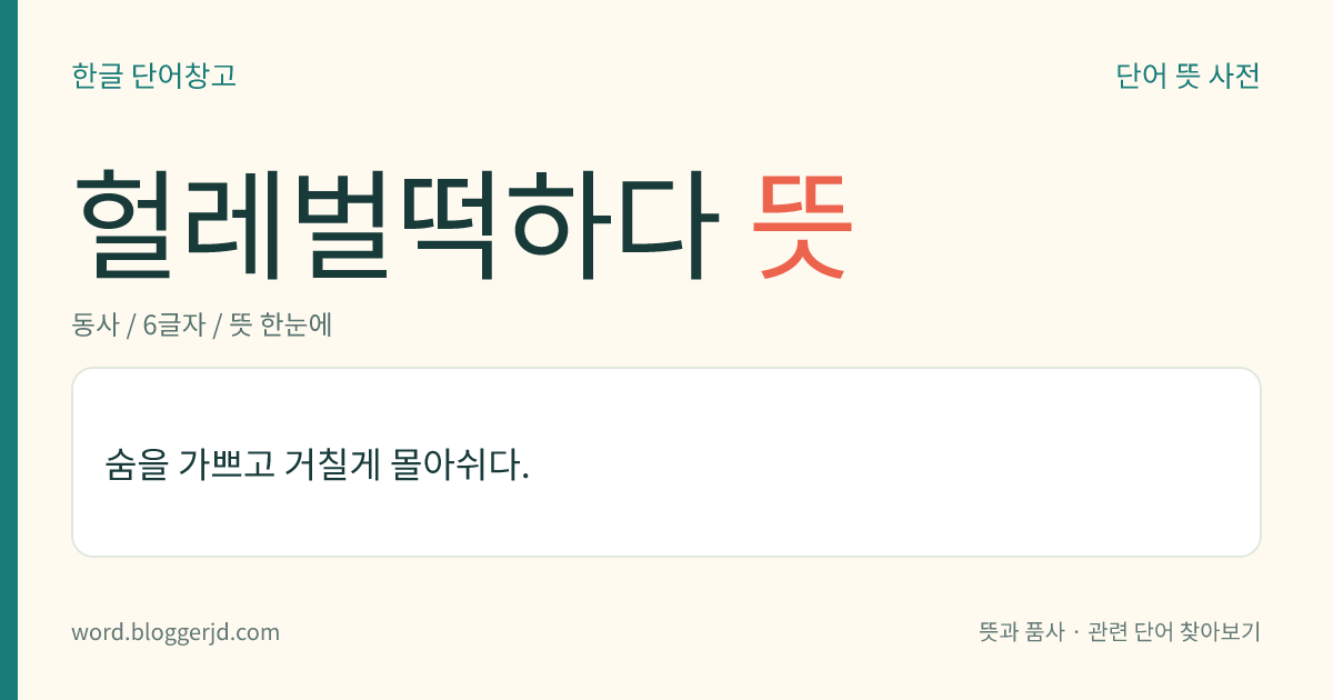 헐레벌떡하다 뜻: 숨을 가쁘고 거칠게 몰아쉬다.