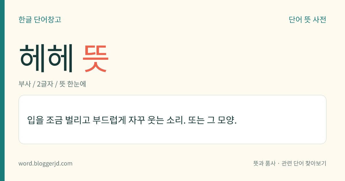 헤헤 뜻: 입을 조금 벌리고 부드럽게 자꾸 웃는 소리. 또는 그 모양.
