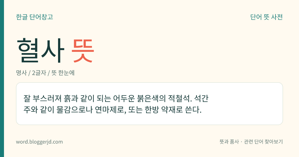 혈사 뜻: 잘 부스러져 흙과 같이 되는 어두운 붉은색의 적철석. 석간주와 같이 물감으로나 연마제로, 또는 한방 약재로 쓴다.