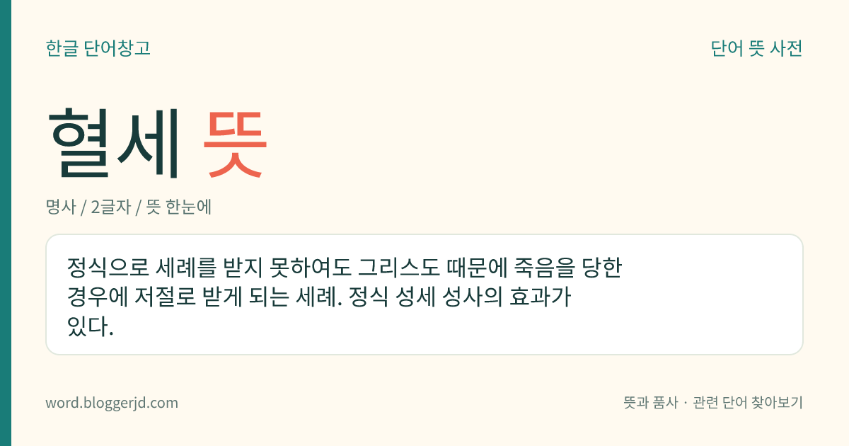 혈세 뜻: 정식으로 세례를 받지 못하여도 그리스도 때문에 죽음을 당한 경우에 저절로 받게 되는 세례. 정식 성세 성사의 효과가 있다.