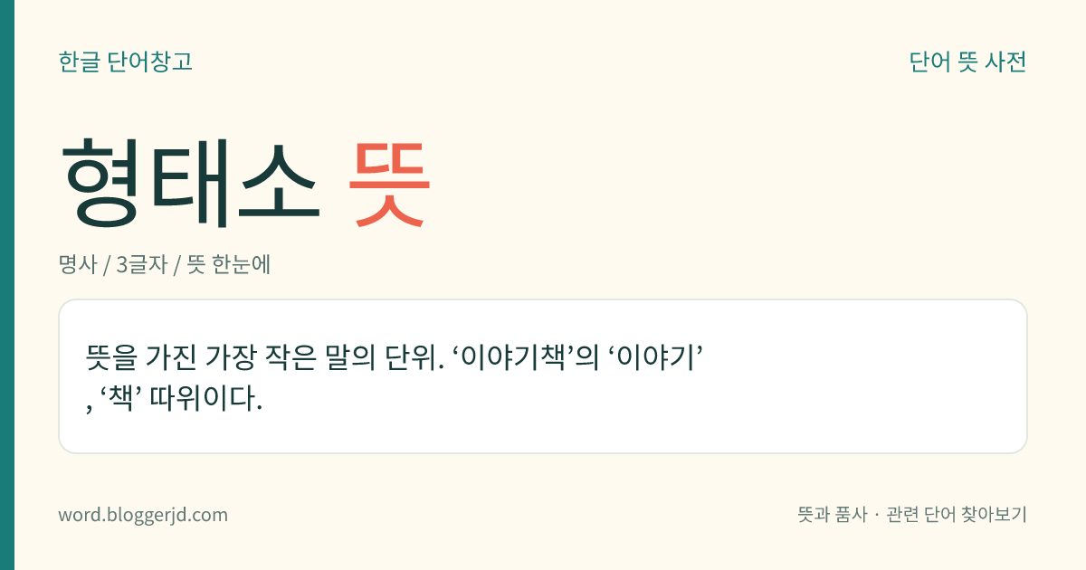 형태소 뜻: 뜻을 가진 가장 작은 말의 단위. ‘이야기책’의 ‘이야기’, ‘책’ 따위이다.