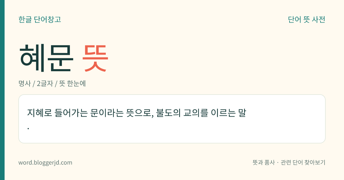 혜문 뜻: 지혜로 들어가는 문이라는 뜻으로, 불도의 교의를 이르는 말.