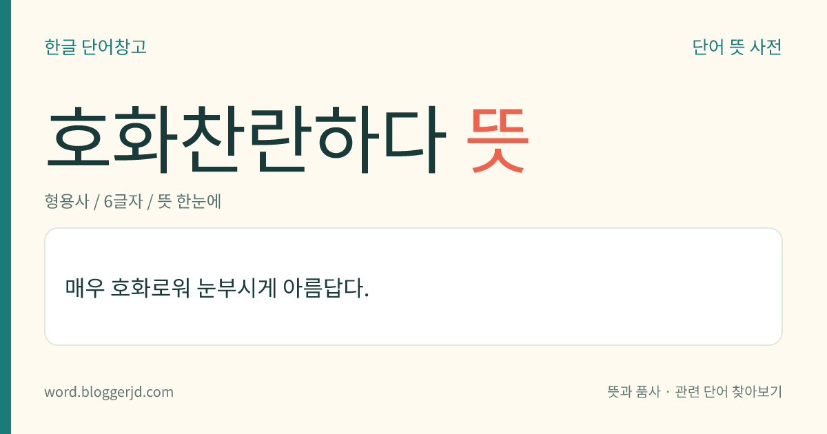 호화찬란하다 뜻: 매우 사치스럽고 화려하여 눈부시게 아름답다.
