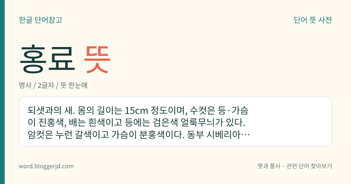 홍료 뜻: 되샛과의 새. 몸의 길이는 15cm 정도이며, 수컷은 등·가슴이 진홍색, 배는 흰색이고 등에는 검은색 얼룩무늬가 있다. 암컷은 누런 갈색이고 가슴이 분홍색이다. 동부 시베리아, 사할린 등지에서 번식하고 한국, 중국 등지에서 겨울을 보낸다.