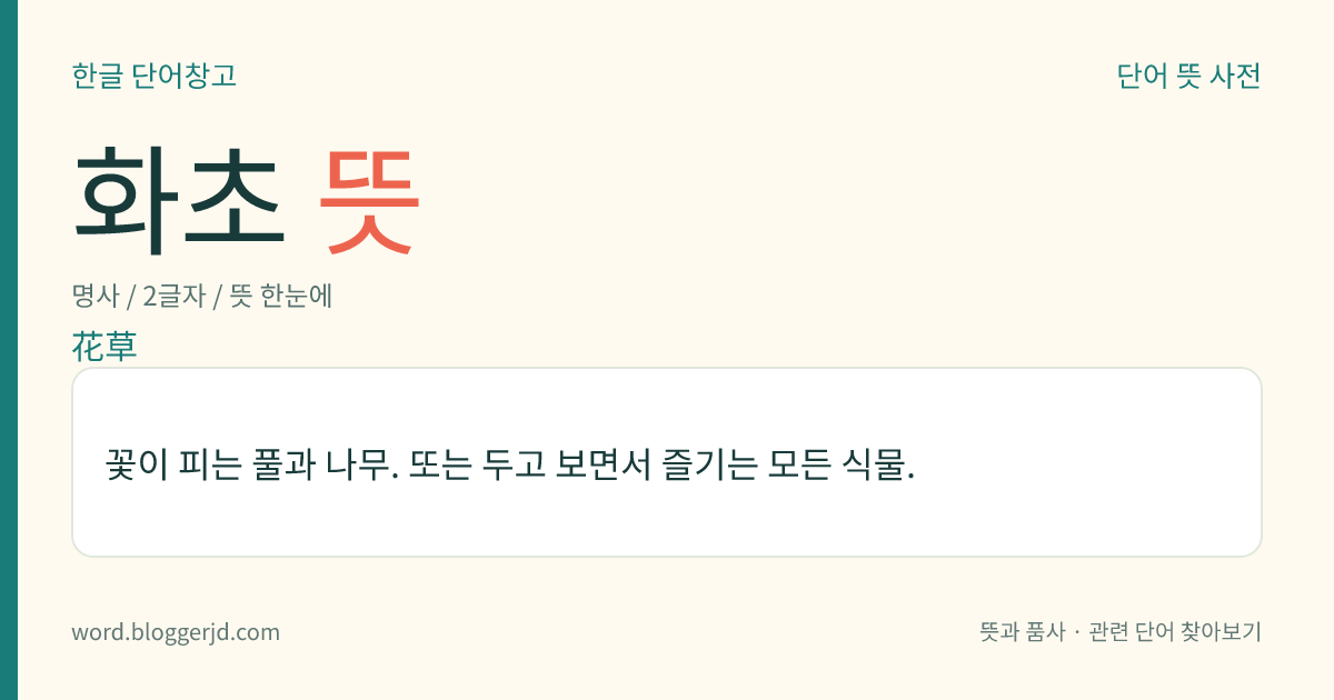 화초 뜻: 꽃이 피는 풀과 나무. 또는 두고 보면서 즐기는 모든 식물.