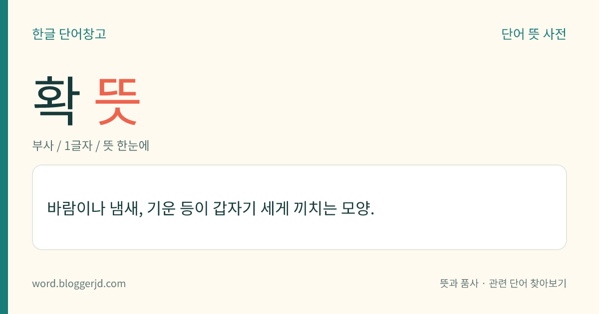 확 뜻: 바람이나 냄새, 기운 등이 갑자기 세게 끼치는 모양.