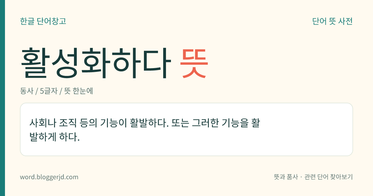 활성화하다 뜻: 사회나 조직 등의 기능이 활발하다. 또는 그러한 기능을 활발하게 하다.