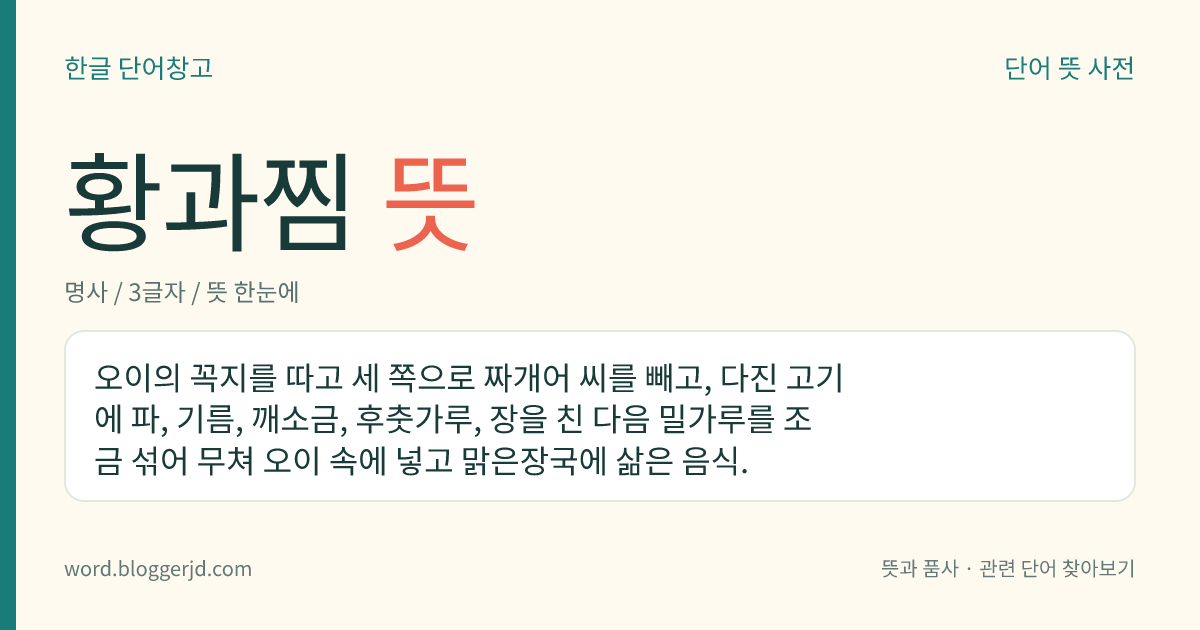 황과찜 뜻: 오이의 꼭지를 따고 세 쪽으로 짜개어 씨를 빼고, 다진 고기에 파, 기름, 깨소금, 후춧가루, 장을 친 다음 밀가루를 조금 섞어 무쳐 오이 속에 넣고 맑은장국에 삶은 음식.
