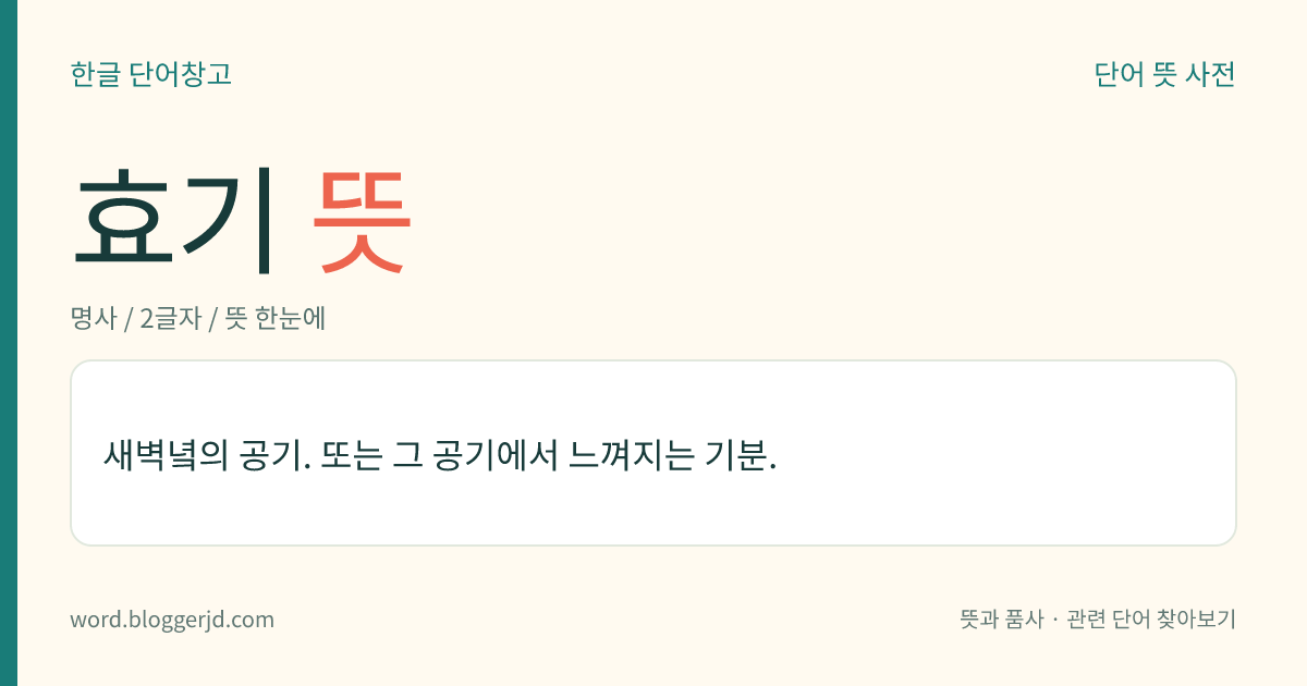 효기 뜻: 새벽녘의 공기. 또는 그 공기에서 느껴지는 기분.