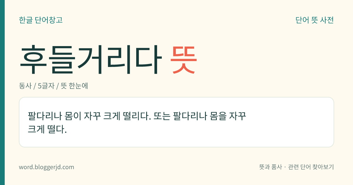 후들거리다 뜻: 팔다리나 몸이 자꾸 크게 떨리다. 또는 팔다리나 몸을 자꾸 크게 떨다.