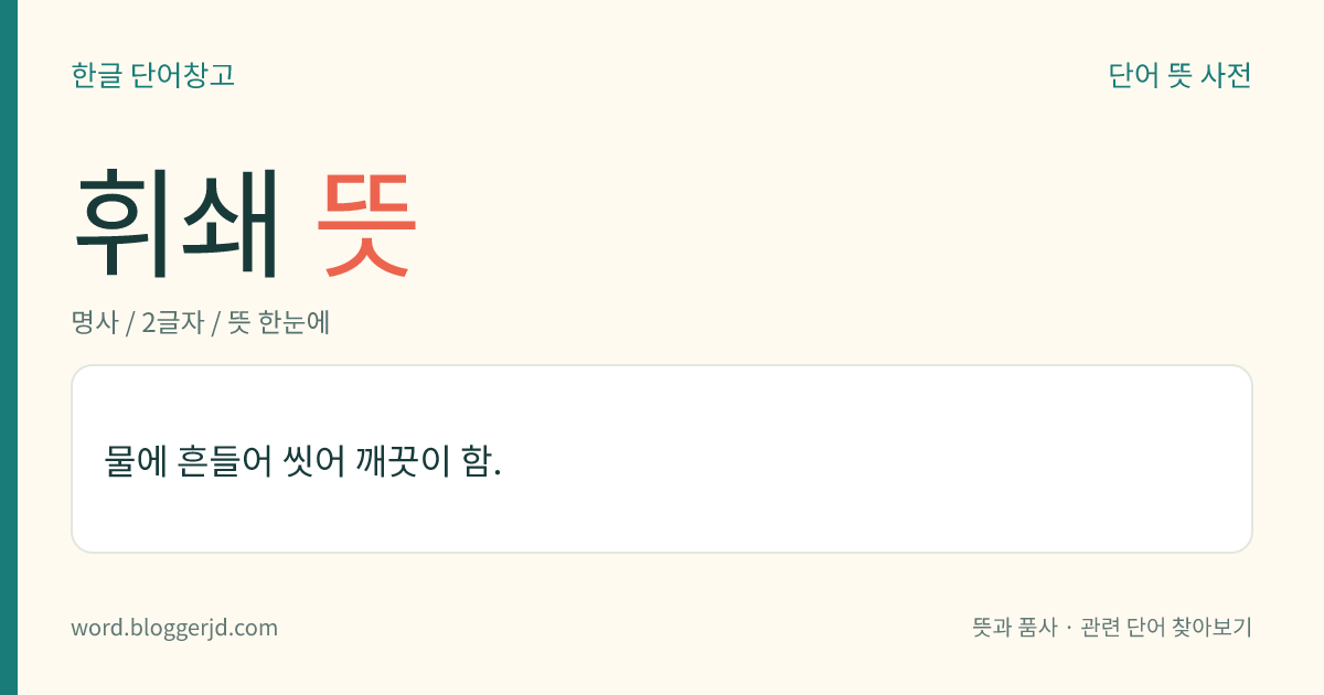 휘쇄 뜻: 물에 흔들어 씻어 깨끗이 함.