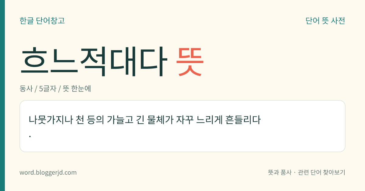 흐느적대다 뜻: 나뭇가지나 천 등의 가늘고 긴 물체가 자꾸 느리게 흔들리다.