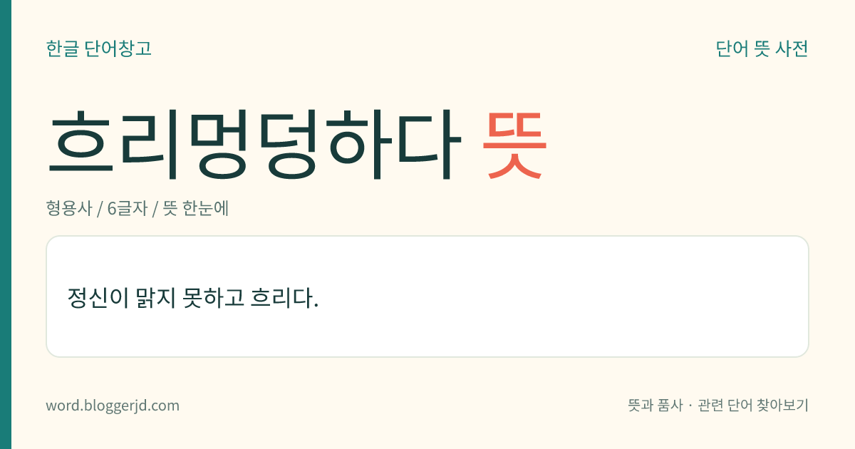 흐리멍덩하다 뜻: 정신이 맑지 못하고 흐리다.