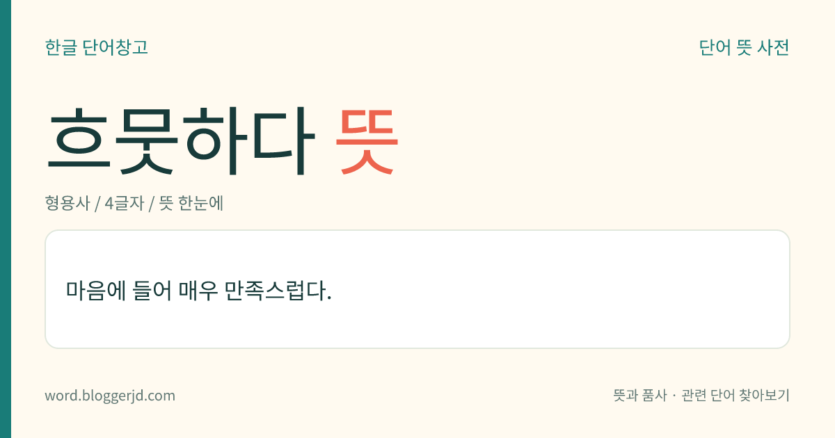 흐뭇하다 뜻: 마음에 들어 매우 만족스럽다.