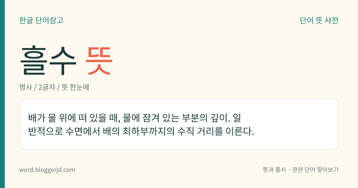 흘수 뜻: 배가 물 위에 떠 있을 때, 물에 잠겨 있는 부분의 깊이. 일반적으로 수면에서 배의 최하부까지의 수직 거리를 이른다.