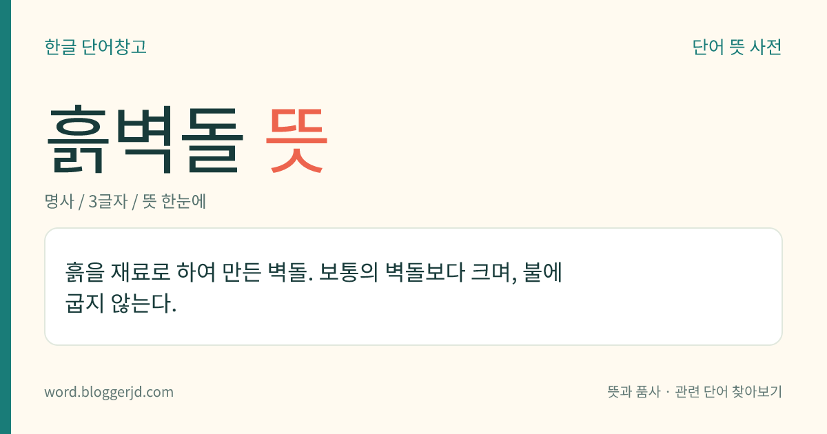 흙벽돌 뜻: 흙을 재료로 하여 만든 벽돌. 보통의 벽돌보다 크며, 불에 굽지 않는다.