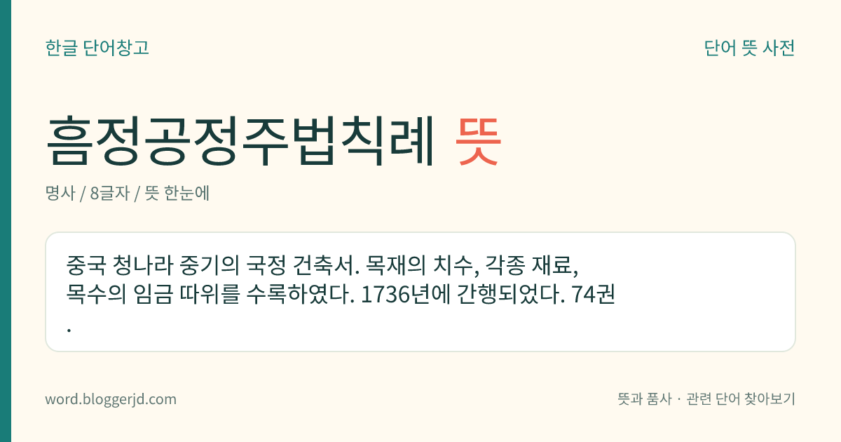 흠정공정주법칙례 뜻: 중국 청나라 중기의 국정 건축서. 목재의 치수, 각종 재료, 목수의 임금 따위를 수록하였다. 1736년에 간행되었다. 74권.