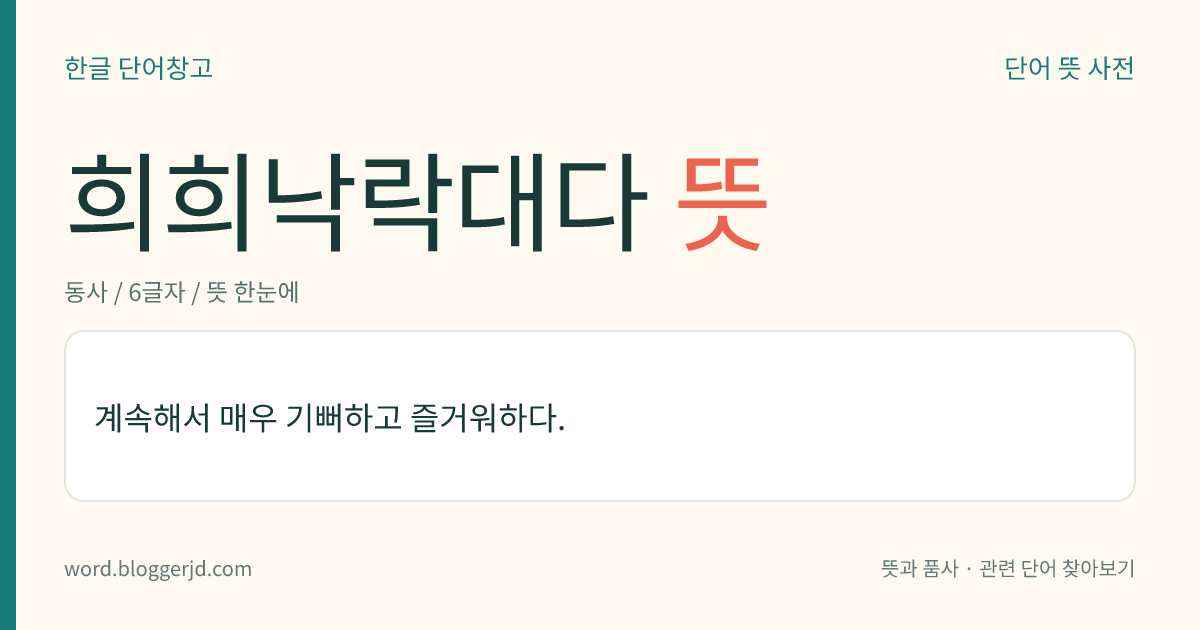 희희낙락대다 뜻: 계속해서 매우 기뻐하고 즐거워하다.